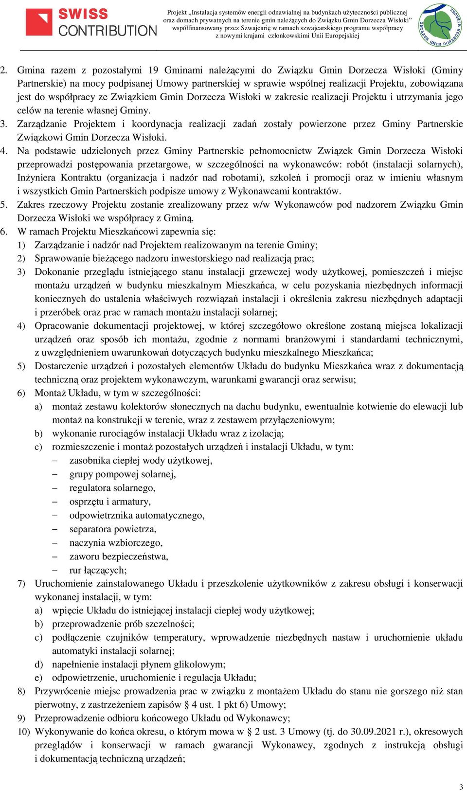 Zarządzanie Projektem i koordynacja realizacji zadań zostały powierzone przez Gminy Partnerskie Związkowi Gmin Dorzecza Wisłoki. 4.