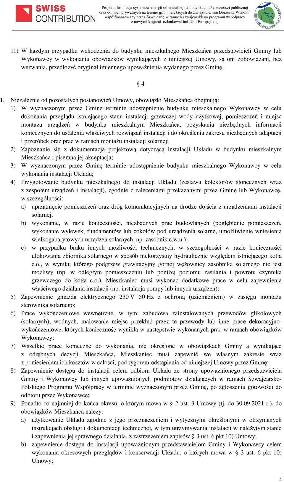 Niezależnie od pozostałych postanowień Umowy, obowiązki Mieszkańca obejmują: 1) W wyznaczonym przez Gminę terminie udostępnienie budynku mieszkalnego Wykonawcy w celu dokonania przeglądu istniejącego