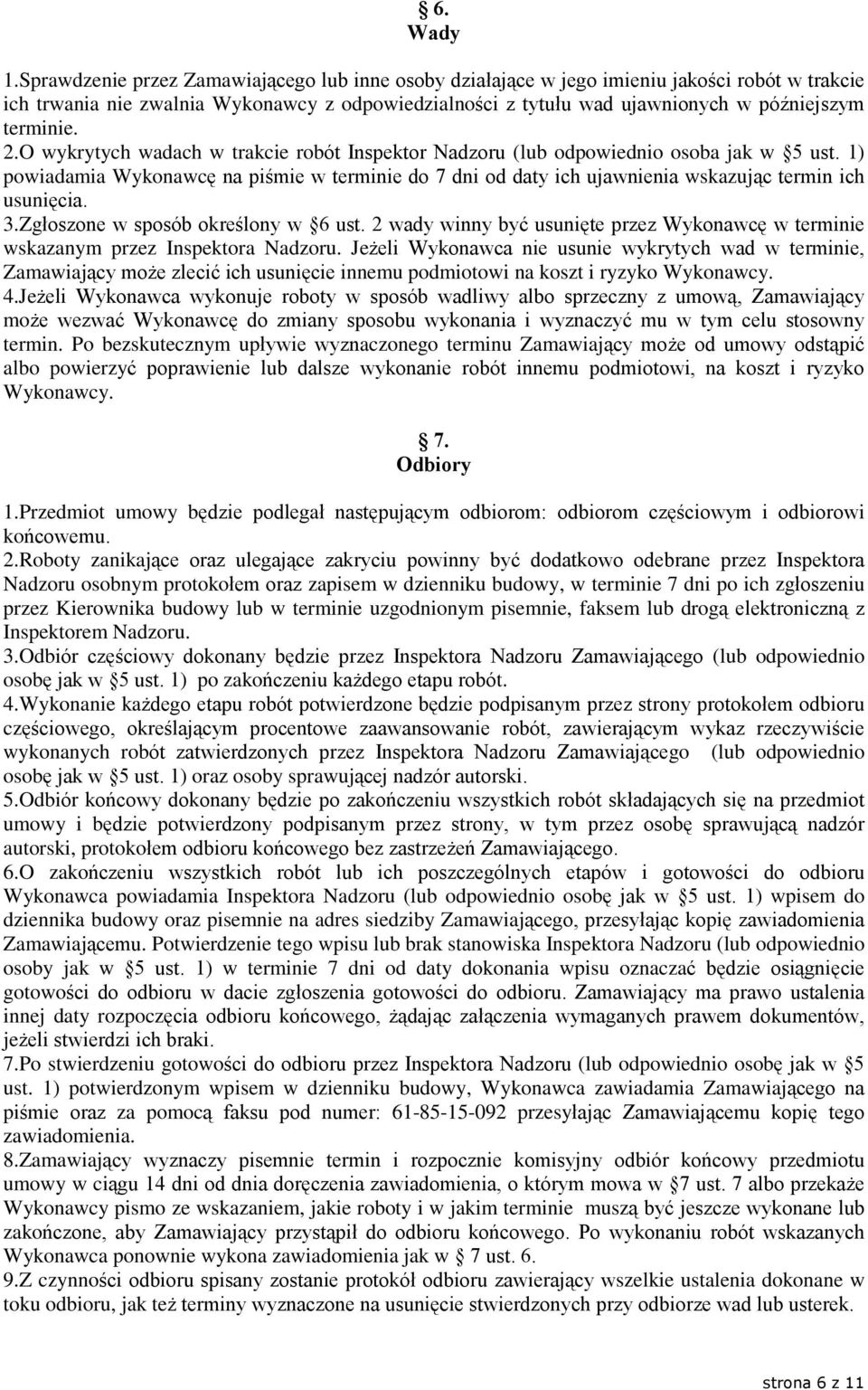 2.O wykrytych wadach w trakcie robót Inspektor Nadzoru (lub odpowiednio osoba jak w 5 ust. 1) powiadamia Wykonawcê na piœmie w terminie do 7 dni od daty ich ujawnienia wskazuj¹c termin ich usuniêcia.