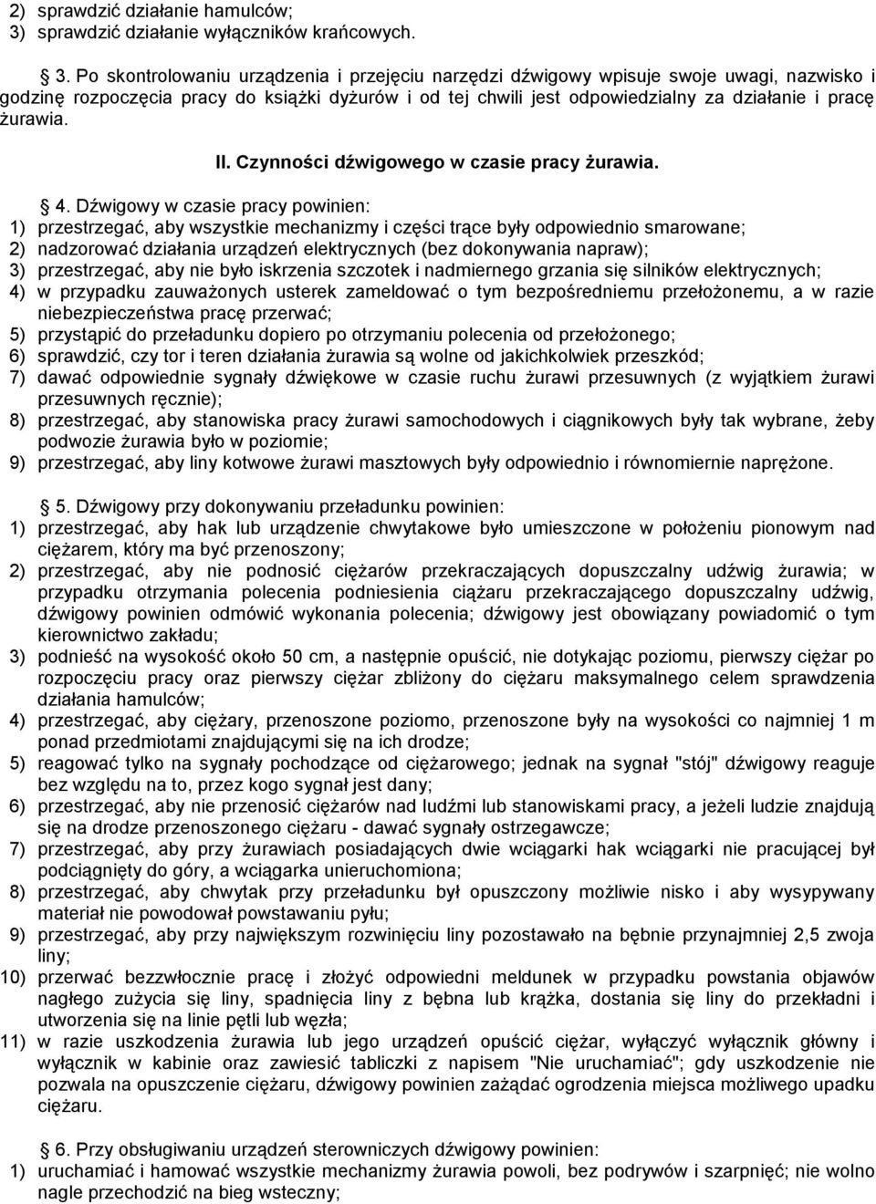 Po skontrolowaniu urządzenia i przejęciu narzędzi dźwigowy wpisuje swoje uwagi, nazwisko i godzinę rozpoczęcia pracy do książki dyżurów i od tej chwili jest odpowiedzialny za działanie i pracę