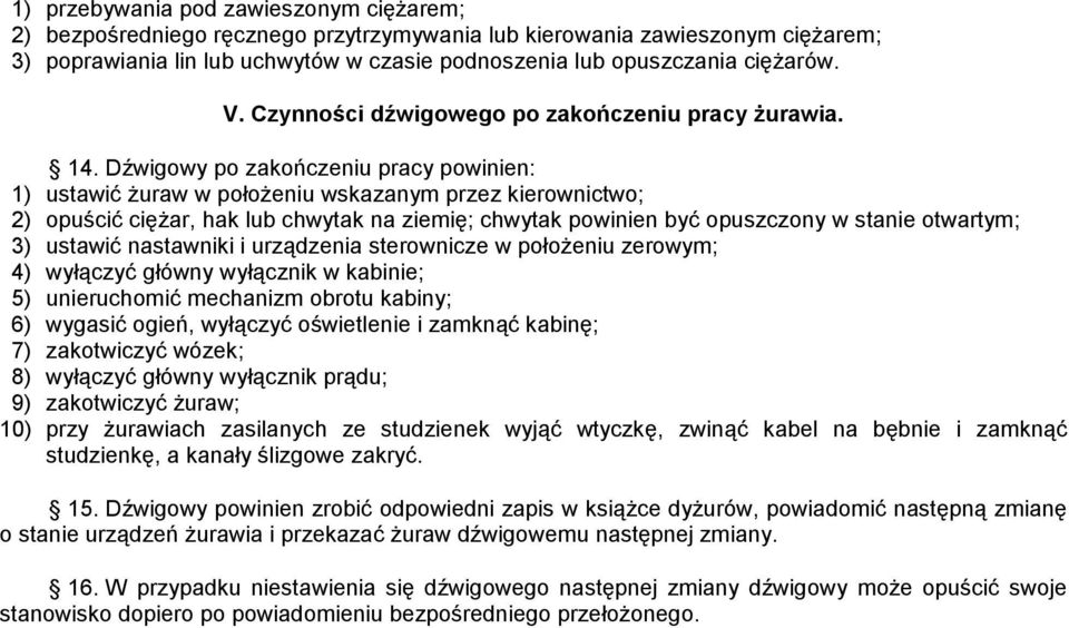 Dźwigowy po zakończeniu pracy powinien: 1) ustawić żuraw w położeniu wskazanym przez kierownictwo; 2) opuścić ciężar, hak lub chwytak na ziemię; chwytak powinien być opuszczony w stanie otwartym; 3)