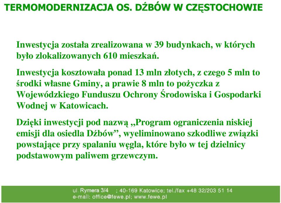 Inwestycja kosztowała ponad 13 mln złotych, z czego 5 mln to środki własne Gminy, a prawie 8 mln to pożyczka z Wojewódzkiego