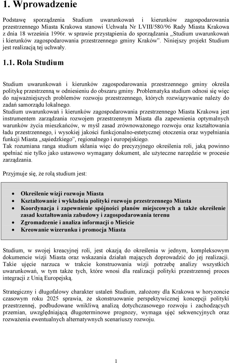 1. Rola Studium Studium uwarunkowań i kierunków zagospodarowania przestrzennego gminy określa politykę przestrzenną w odniesieniu do obszaru gminy.