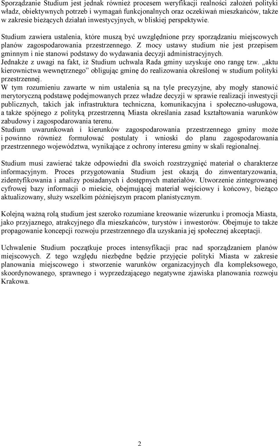 Z mocy ustawy studium nie jest przepisem gminnym i nie stanowi podstawy do wydawania decyzji administracyjnych. JednakŜe z uwagi na fakt, iŝ Studium uchwala Rada gminy uzyskuje ono rangę tzw.