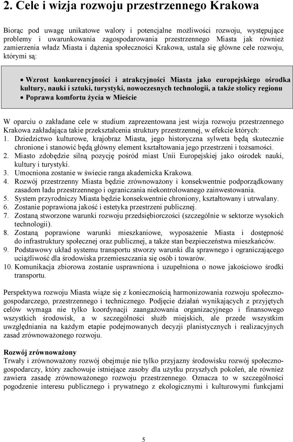 sztuki, turystyki, nowoczesnych technologii, a takŝe stolicy regionu Poprawa komfortu Ŝycia w Mieście W oparciu o zakładane cele w studium zaprezentowana jest wizja rozwoju przestrzennego Krakowa