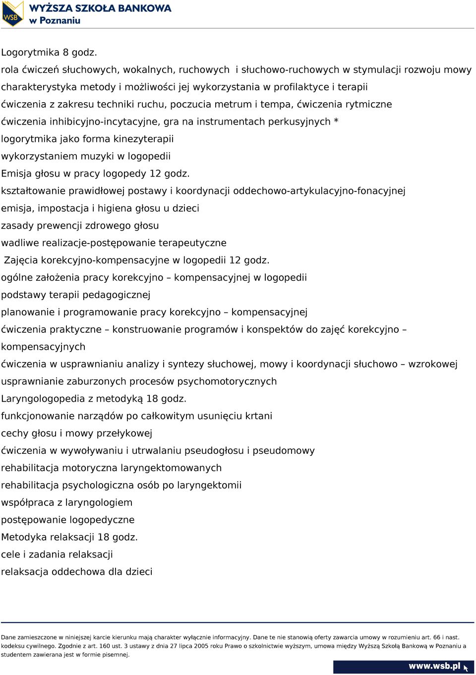 techniki ruchu, poczucia metrum i tempa, ćwiczenia rytmiczne ćwiczenia inhibicyjno-incytacyjne, gra na instrumentach perkusyjnych * logorytmika jako forma kinezyterapii wykorzystaniem muzyki w