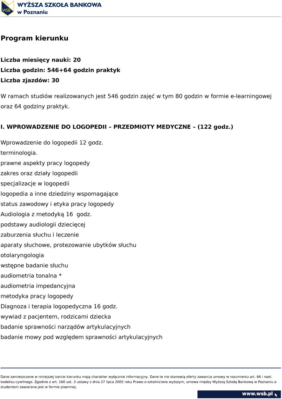 prawne aspekty pracy logopedy zakres oraz działy logopedii specjalizacje w logopedii logopedia a inne dziedziny wspomagające status zawodowy i etyka pracy logopedy Audiologia z metodyką 16 godz.