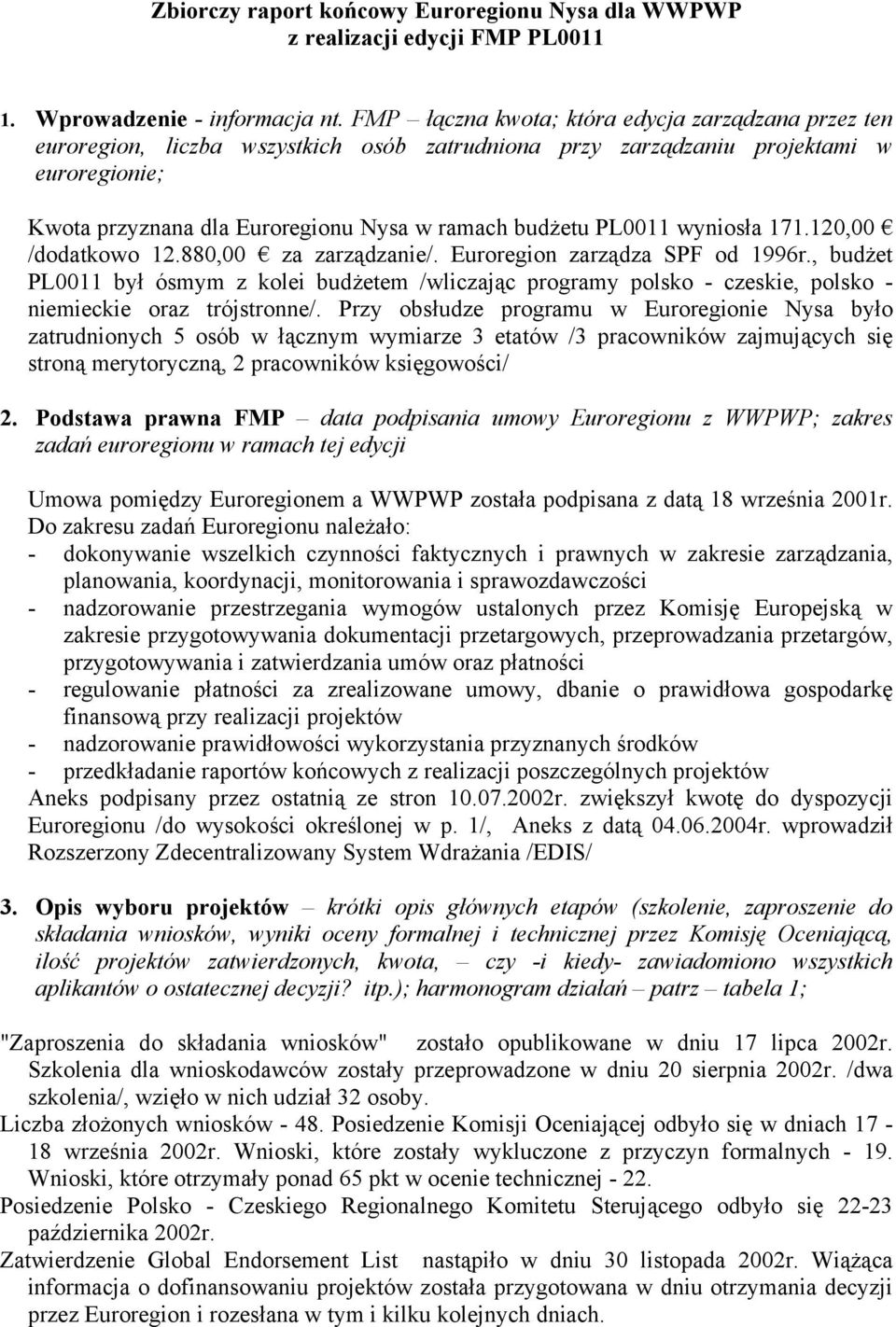 PL0011 wyniosła 171.120,00 /dodatkowo 12.880,00 za zarządzanie/. Euroregion zarządza SPF od 1996r.