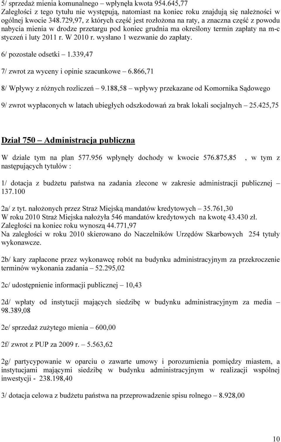 wysłano 1 wezwanie do zapłaty. 6/ pozostałe odsetki 1.339,47 7/ zwrot za wyceny i opinie szacunkowe 6.866,71 8/ Wpływy z różnych rozliczeń 9.