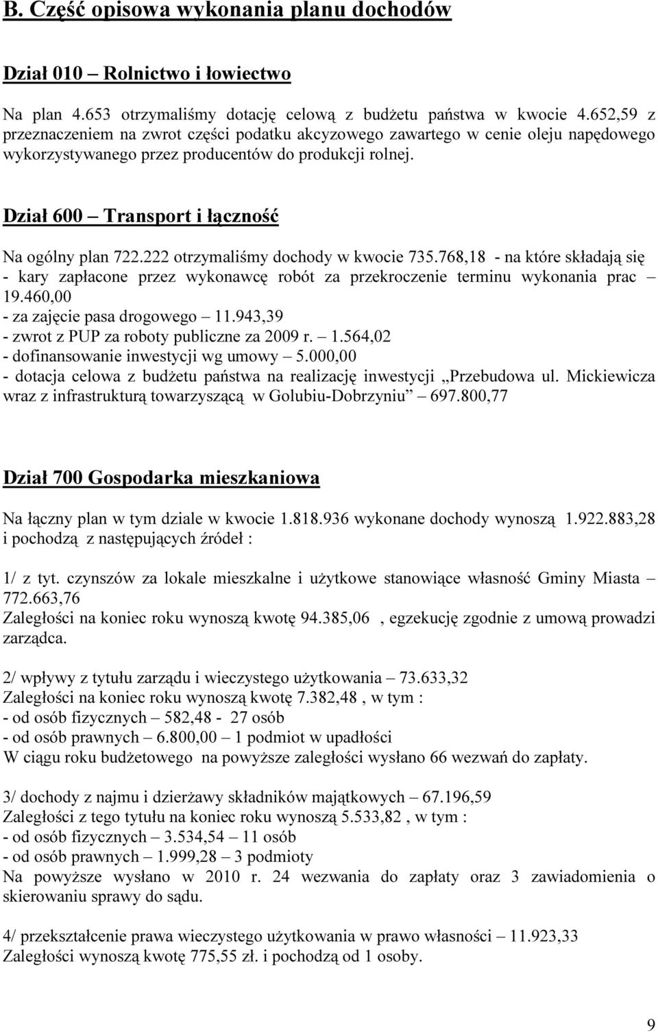 222 otrzymaliśmy dochody w kwocie 735.768,18 - na które składają się - kary zapłacone przez wykonawcę robót za przekroczenie terminu wykonania prac 19.460,00 - za zajęcie pasa drogowego 11.