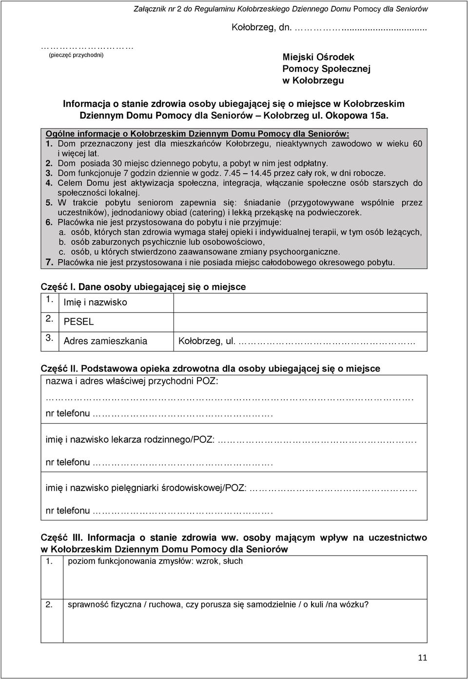 Okopowa 15a. Ogólne informacje o Kołobrzeskim Dziennym Domu Pomocy dla Seniorów: 1. Dom przeznaczony jest dla mieszkańców Kołobrzegu, nieaktywnych zawodowo w wieku 60 i więcej lat. 2.