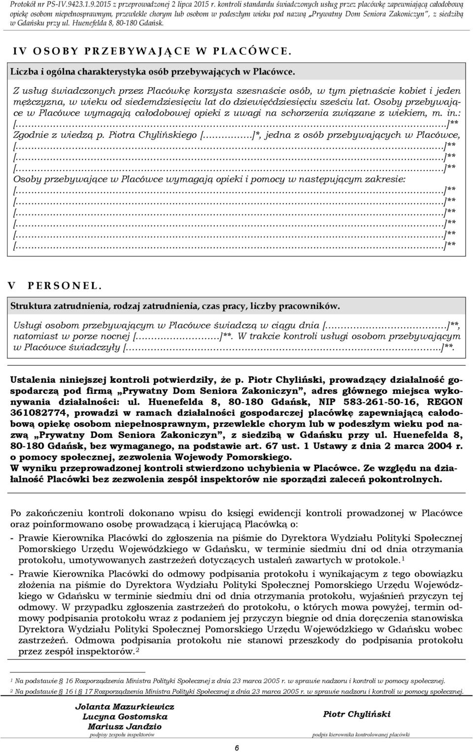 Osoby przebywające w Placówce wymagają całodobowej opieki z uwagi na schorzenia związane z wiekiem, m. in.: Zgodnie z wiedzą p. Piotra Chylińskiego [.