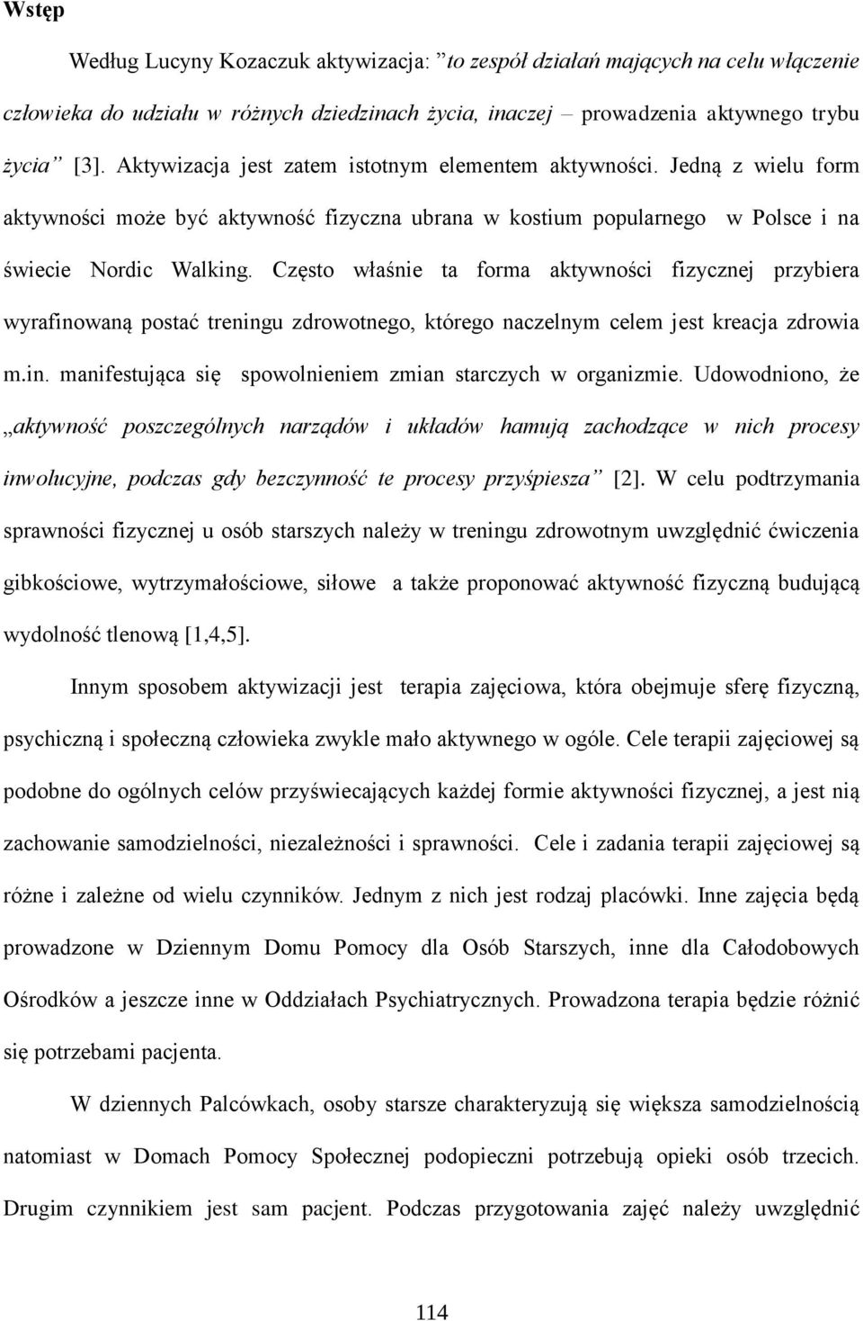 Często właśnie ta forma aktywności fizycznej przybiera wyrafinowaną postać treningu zdrowotnego, którego naczelnym celem jest kreacja zdrowia m.in. manifestująca się spowolnieniem zmian starczych w organizmie.