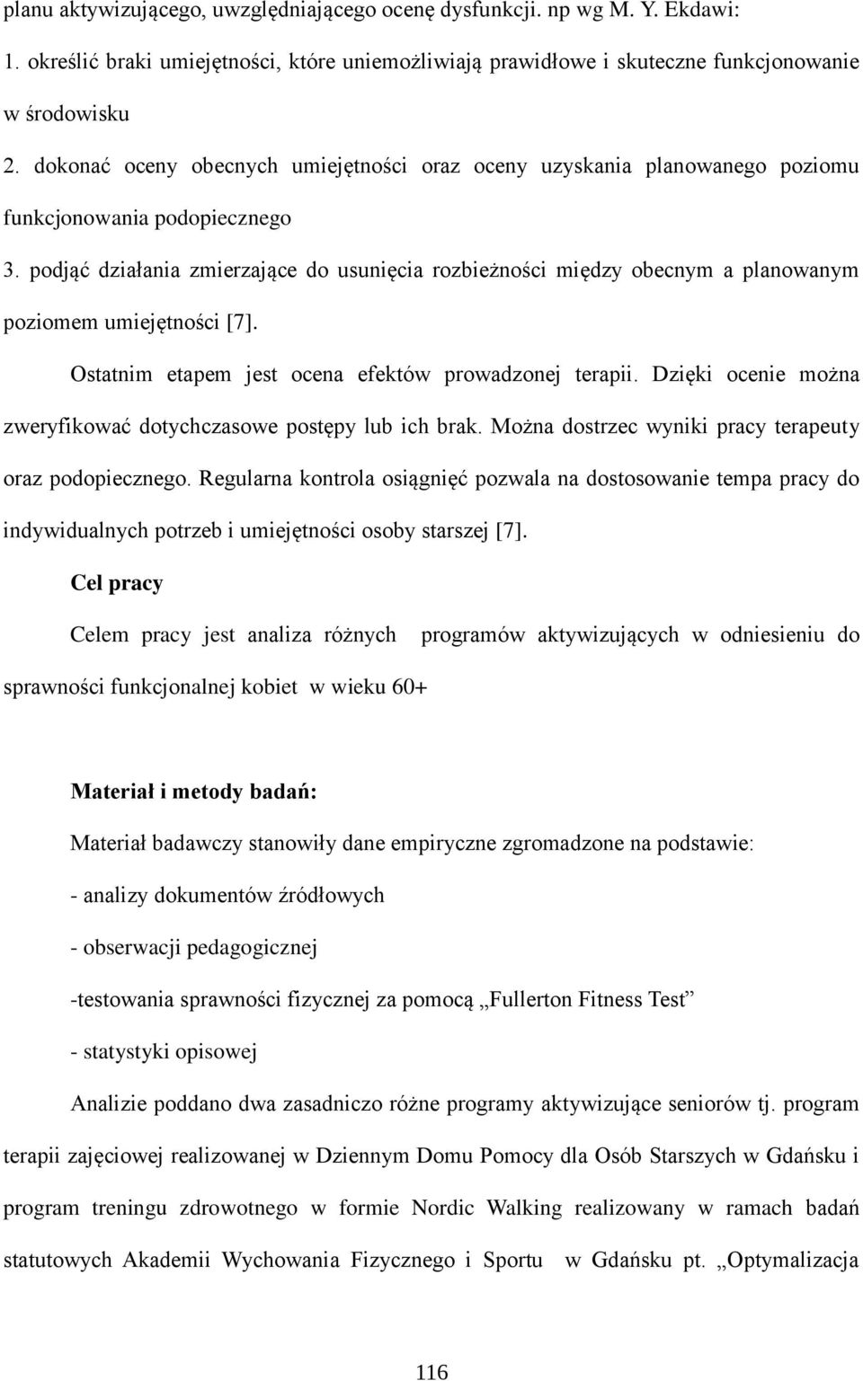 podjąć działania zmierzające do usunięcia rozbieżności między obecnym a planowanym poziomem umiejętności [7]. Ostatnim etapem jest ocena efektów prowadzonej terapii.