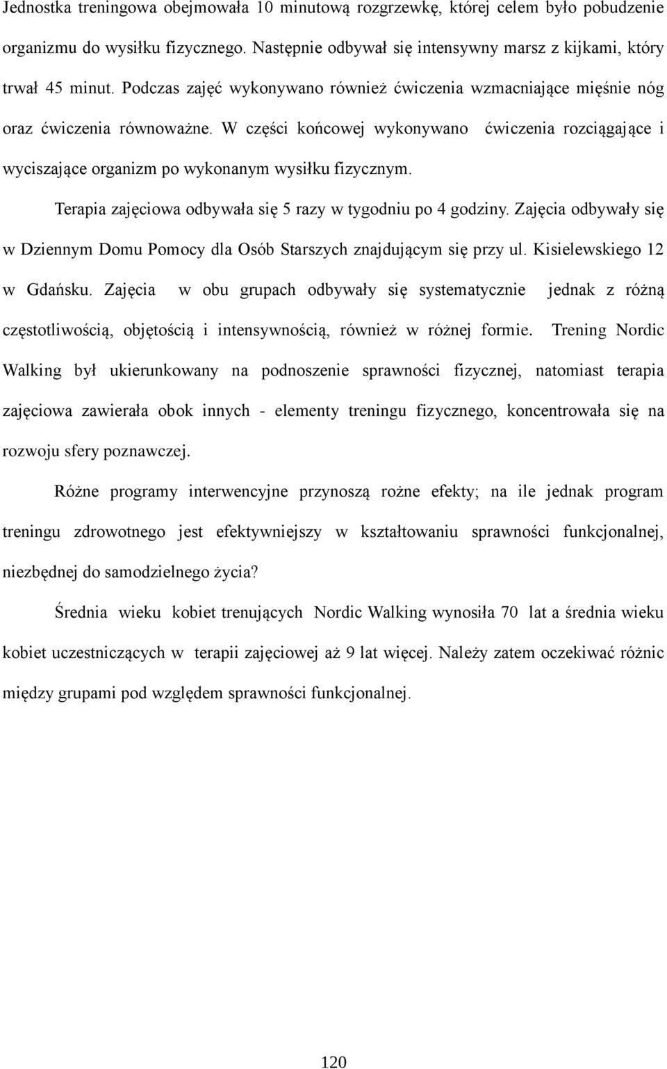 W części końcowej wykonywano ćwiczenia rozciągające i wyciszające organizm po wykonanym wysiłku fizycznym. Terapia zajęciowa odbywała się 5 razy w tygodniu po 4 godziny.