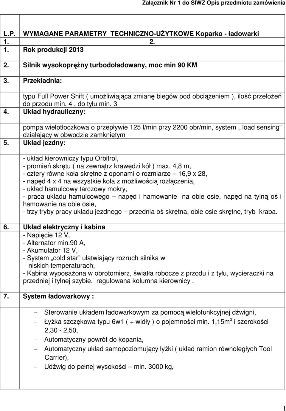 Układ hydrauliczny: pompa wielotłoczkowa o przepływie 125 l/min przy 2200 obr/min, system load sensing działający w obwodzie zamkniętym 5.