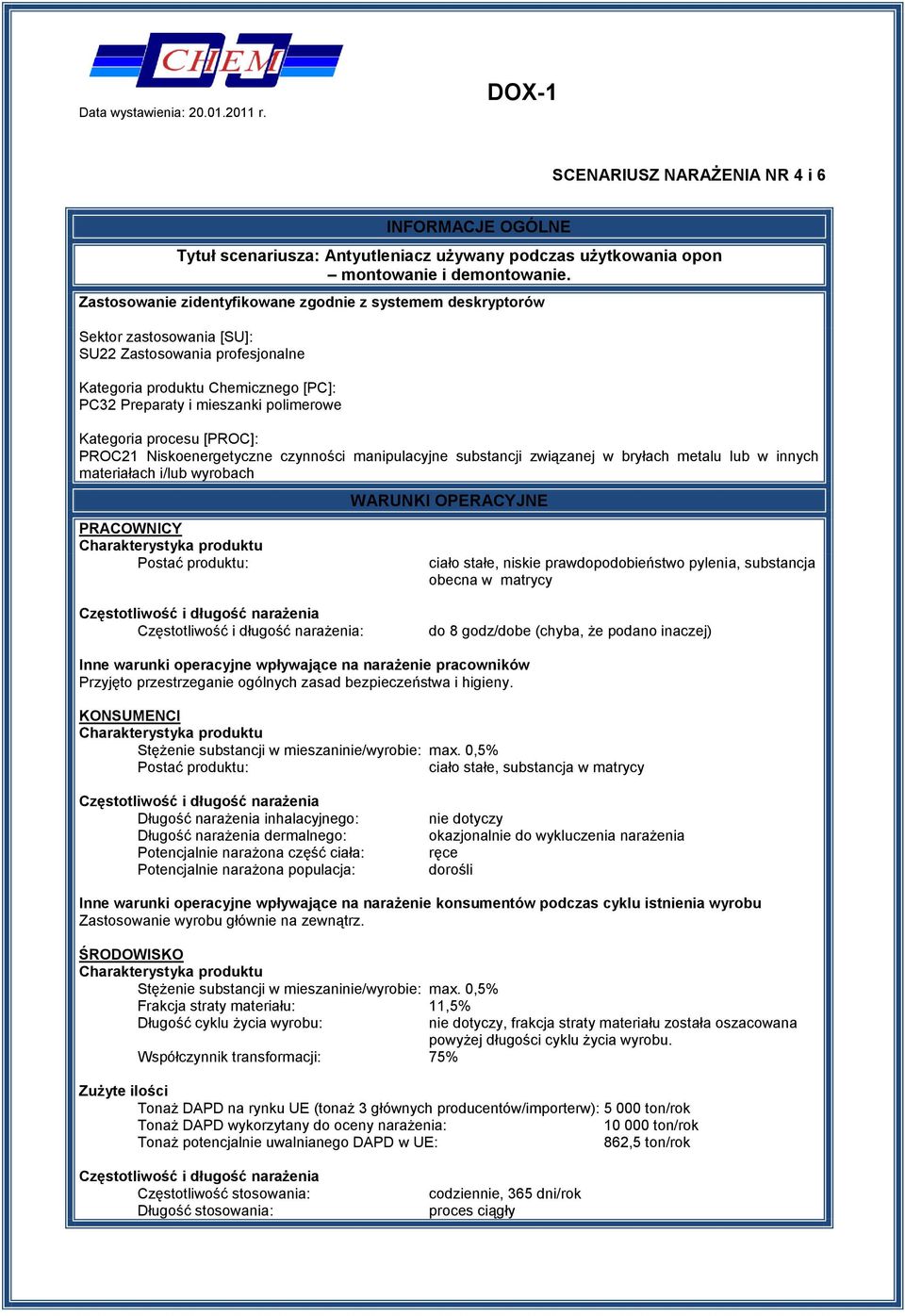 Kategoria procesu [PROC]: PROC21 Niskoenergetyczne czynności manipulacyjne substancji związanej w bryłach metalu lub w innych materiałach i/lub wyrobach PRACOWNICY WARUNKI OPERACYJNE ciało stałe,