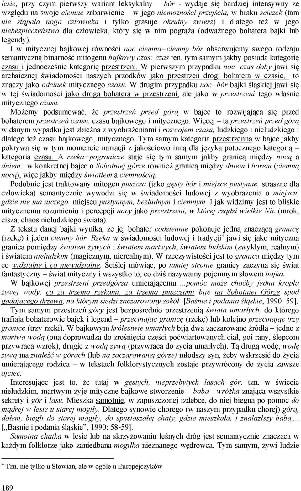 I w mitycznej bajkowej równości noc ciemna=ciemny bór obserwujemy swego rodzaju semantyczną binarność mitogenu bajkowy czas: czas ten, tym samym jakby posiada kategorię czasu i jednocześnie kategorię