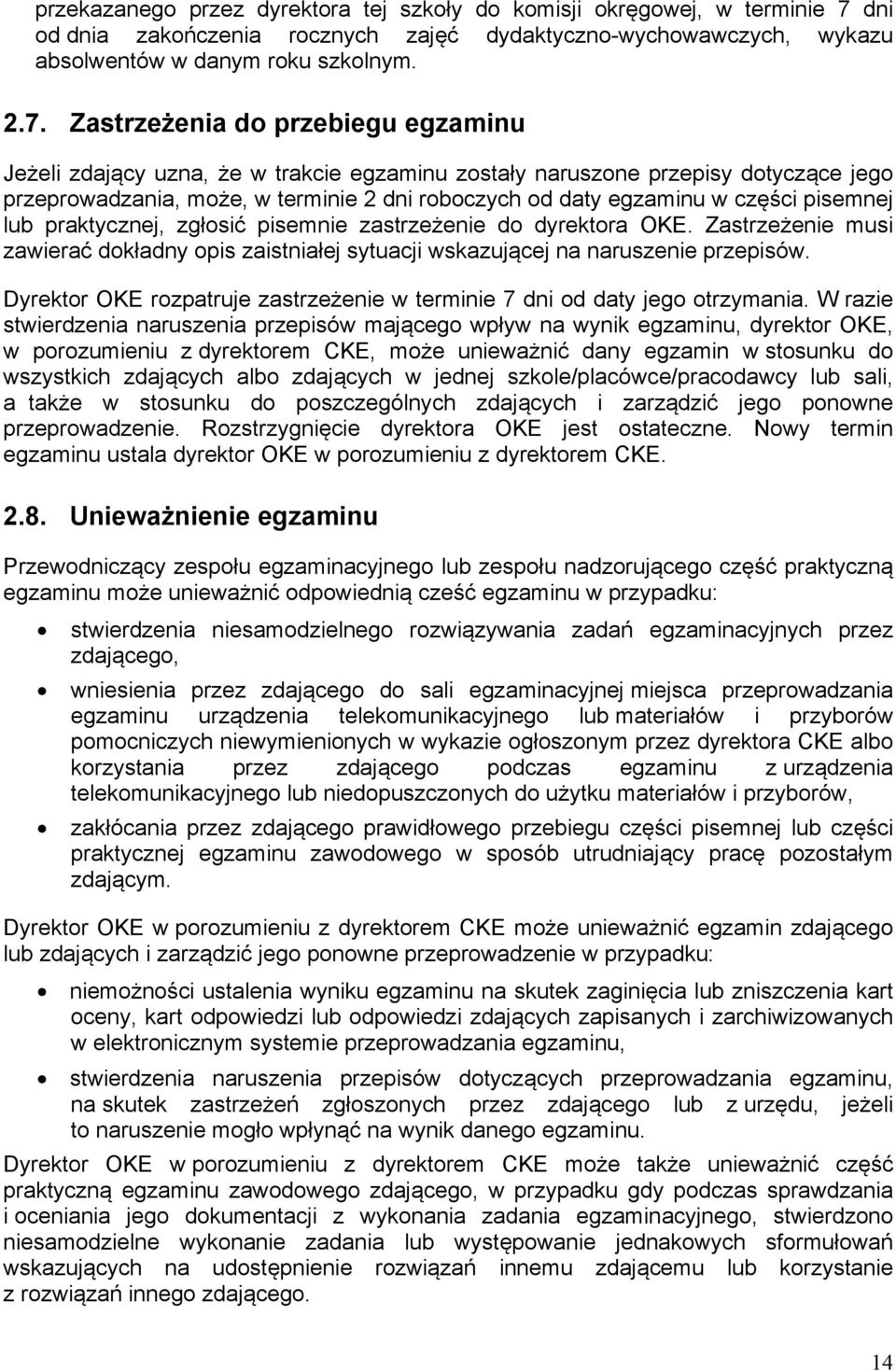 Zastrzeżenia do przebiegu egzaminu Jeżeli zdający uzna, że w trakcie egzaminu zostały naruszone przepisy dotyczące jego przeprowadzania, może, w terminie 2 dni roboczych od daty egzaminu w części