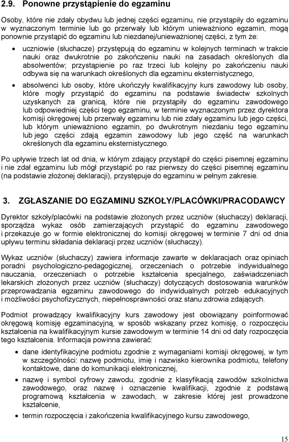 nauki na zasadach określonych dla absolwentów; przystąpienie po raz trzeci lub kolejny po zakończeniu nauki odbywa się na warunkach określonych dla egzaminu eksternistycznego, absolwenci lub osoby,