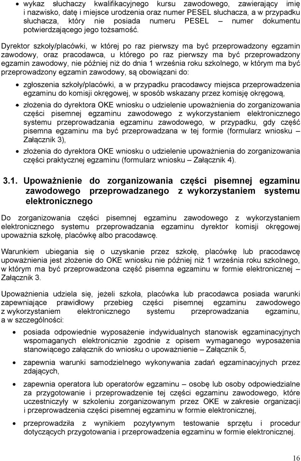 Dyrektor szkoły/placówki, w której po raz pierwszy ma być przeprowadzony egzamin zawodowy, oraz pracodawca, u którego po raz pierwszy ma być przeprowadzony egzamin zawodowy, nie później niż do dnia 1