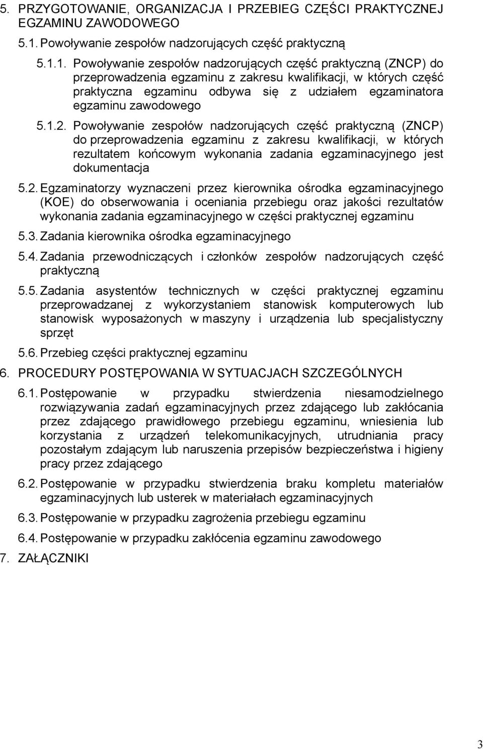 1. Powoływanie zespołów nadzorujących część praktyczną (ZNCP) do przeprowadzenia egzaminu z zakresu kwalifikacji, w których część praktyczna egzaminu odbywa się z udziałem egzaminatora egzaminu