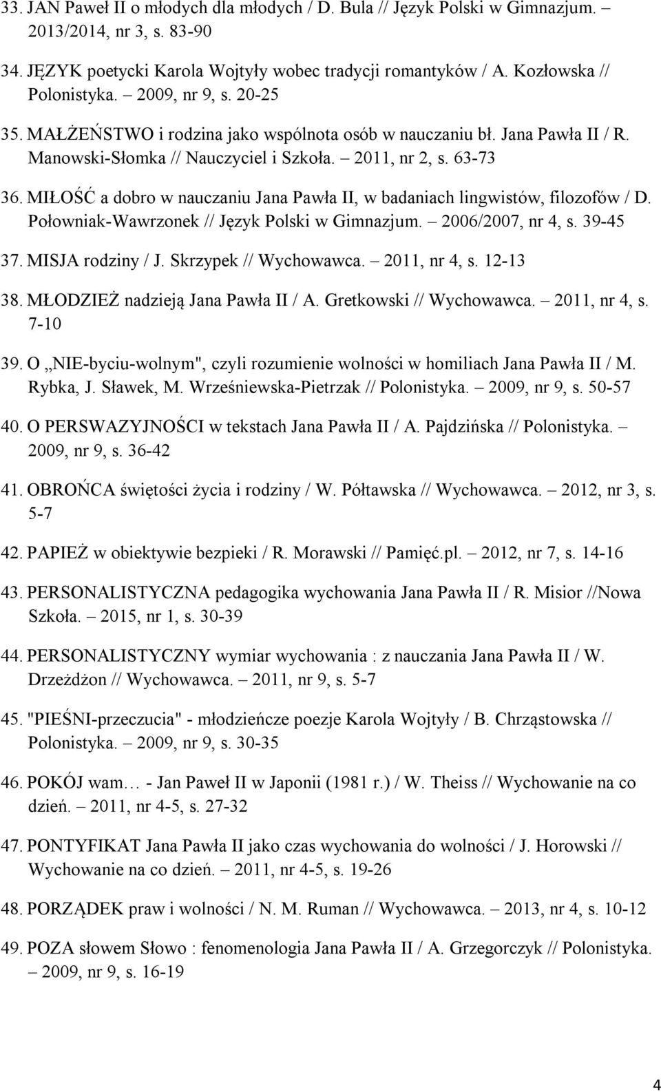 MIŁOŚĆ a dobro w nauczaniu Jana Pawła II, w badaniach lingwistów, filozofów / D. Połowniak-Wawrzonek // Język Polski w Gimnazjum. 2006/2007, nr 4, s. 39-45 37. MISJA rodziny / J.