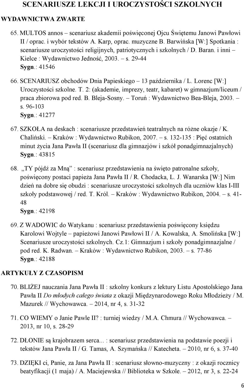 SCENARIUSZ obchodów Dnia Papieskiego 13 października / L. Lorenc [W:] Uroczystości szkolne. T. 2: (akademie, imprezy, teatr, kabaret) w gimnazjum/liceum / praca zbiorowa pod red. B. Bleja-Sosny.
