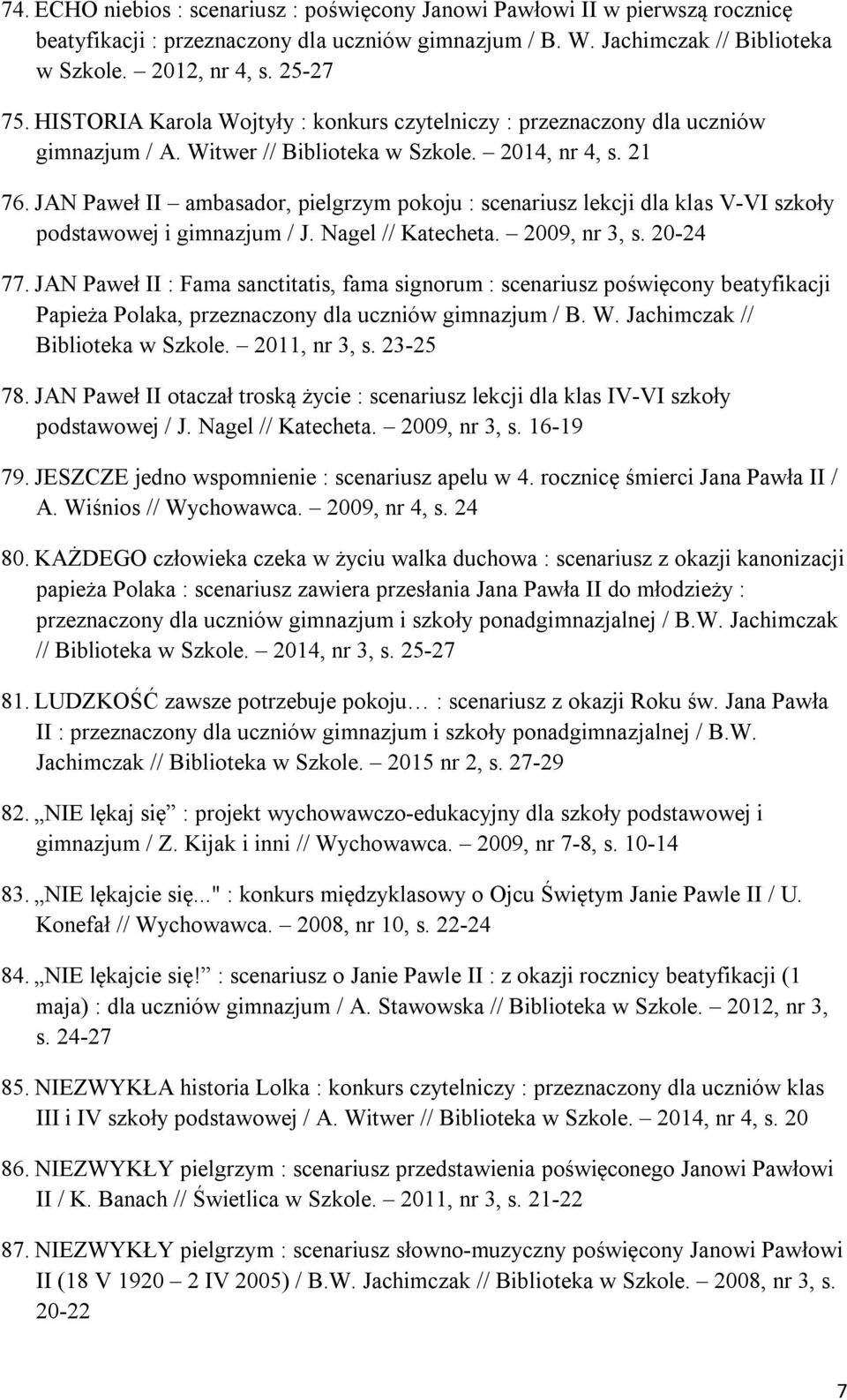 JAN Paweł II ambasador, pielgrzym pokoju : scenariusz lekcji dla klas V-VI szkoły podstawowej i gimnazjum / J. Nagel // Katecheta. 2009, nr 3, s. 20-24 77.