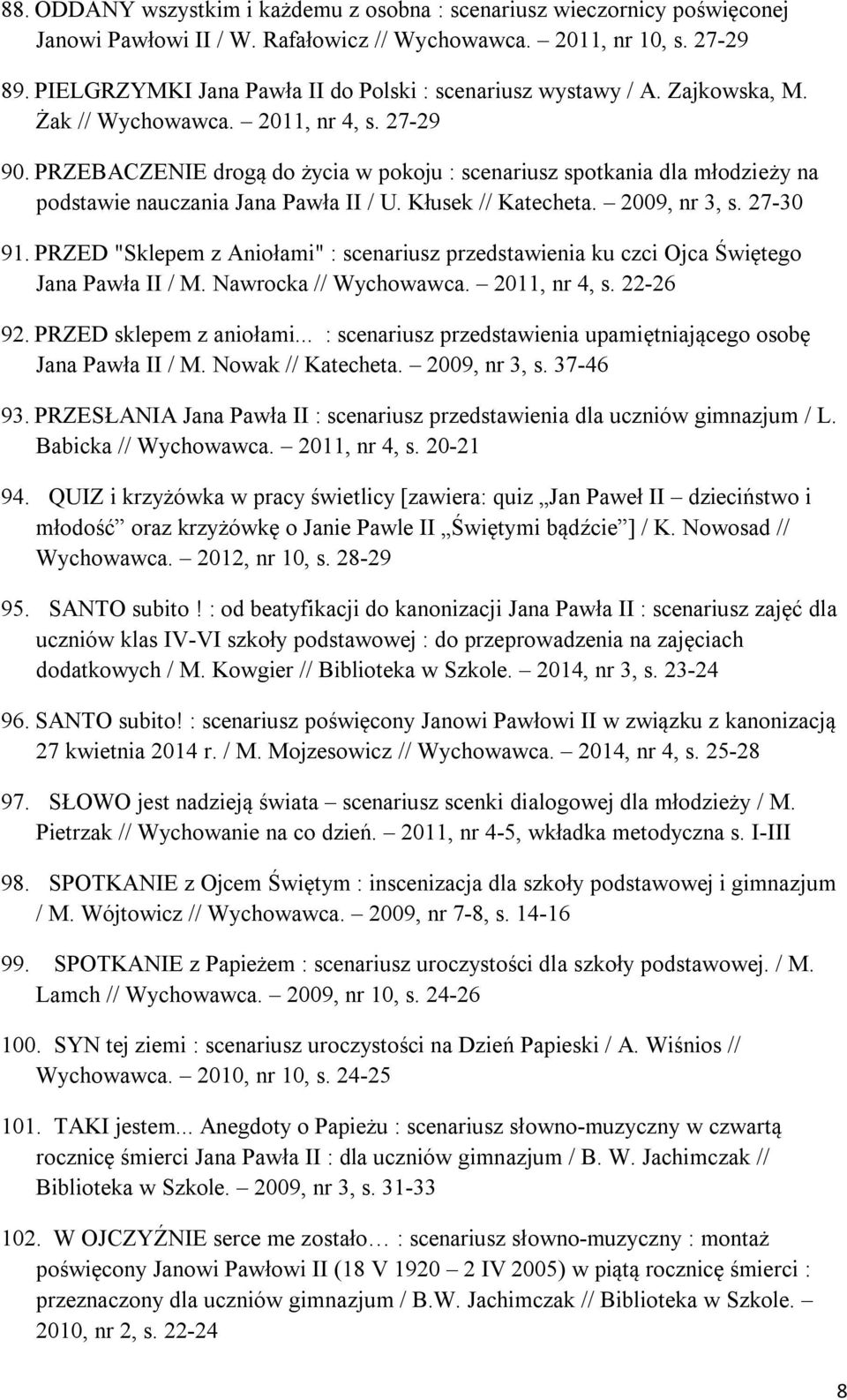 PRZEBACZENIE drogą do życia w pokoju : scenariusz spotkania dla młodzieży na podstawie nauczania Jana Pawła II / U. Kłusek // Katecheta. 2009, nr 3, s. 27-30 91.