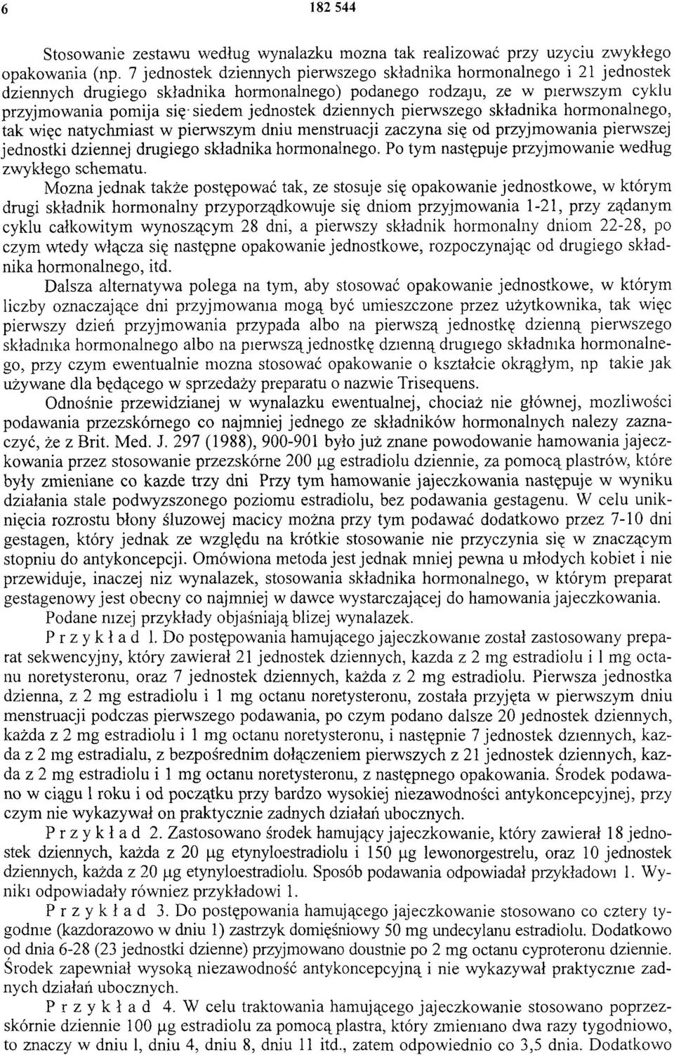 dziennych pierwszego składnika hormonalnego, tak więc natychmiast w pierwszym dniu menstruacji zaczyna się od przyjmowania pierwszej jednostki dziennej drugiego składnika hormonalnego.