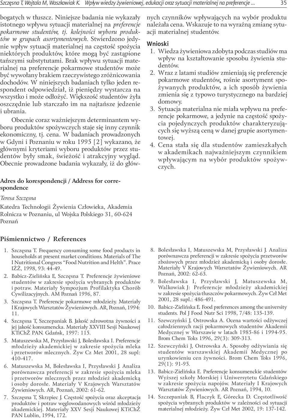 Stwierdzono jedynie wp³yw sytuacji materialnej na czêstoœæ spo ycia niektórych produktów, które mog¹ byæ zast¹pione tañszymi substytutami.