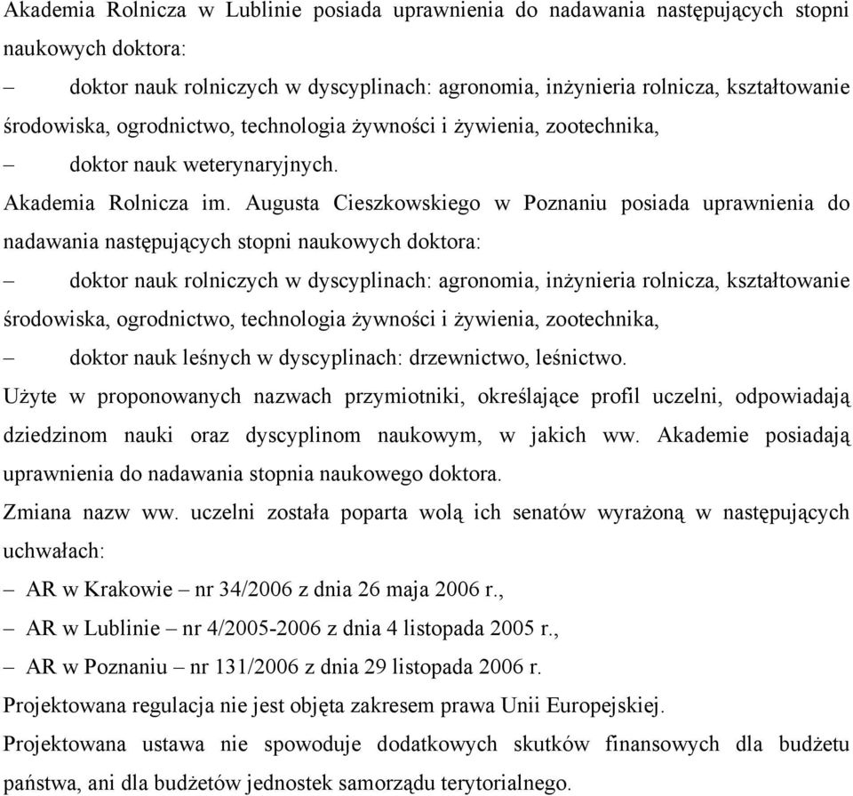 Augusta Cieszkowskiego w Poznaniu posiada uprawnienia do nadawania następujących stopni naukowych doktora: doktor nauk rolniczych w dyscyplinach: agronomia, inżynieria rolnicza, kształtowanie