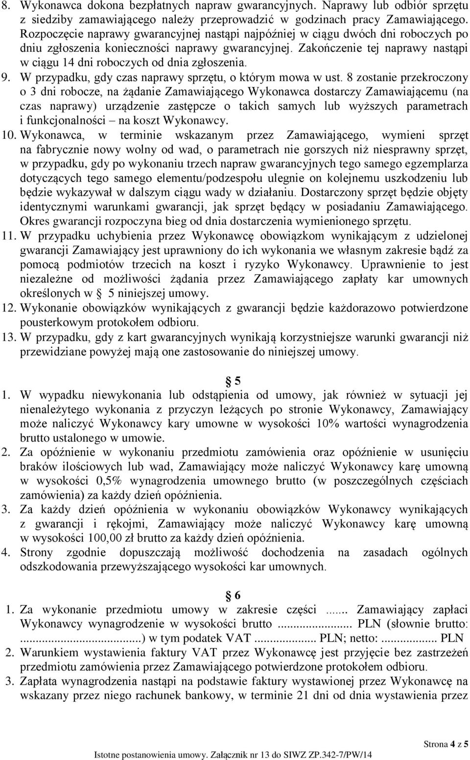 Zakończenie tej naprawy nastąpi w ciągu 14 dni roboczych od dnia zgłoszenia. 9. W przypadku, gdy czas naprawy sprzętu, o którym mowa w ust.