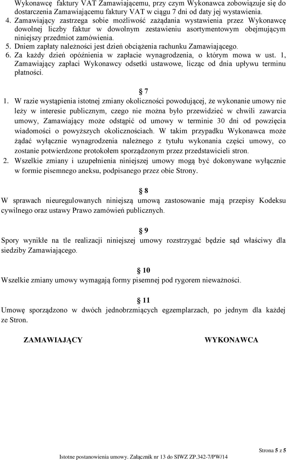 Dniem zapłaty należności jest dzień obciążenia rachunku Zamawiającego. 6. Za każdy dzień opóźnienia w zapłacie wynagrodzenia, o którym mowa w ust.