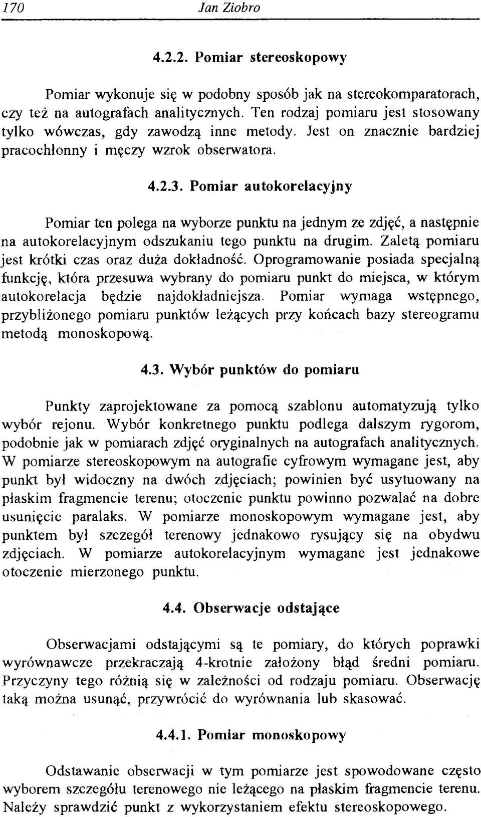 Pomiar autokorelacyjny Pomiar ten polega na wyborze punktu na jednym ze zdjęć, a następnie na autokorelacyjnym odszukaniu tego punktu na drugim. Zaletą pomiaru jest krótki czas oraz duża dokładność.