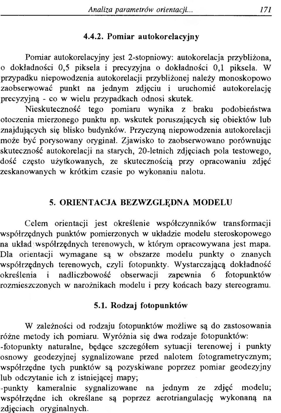 Nieskuteczność tego pomiaru wynika z braku podobieństwa otoczenia mierzonego punktu np. wskutek poruszających się obiektów lub znajdujących się blisko budynków.