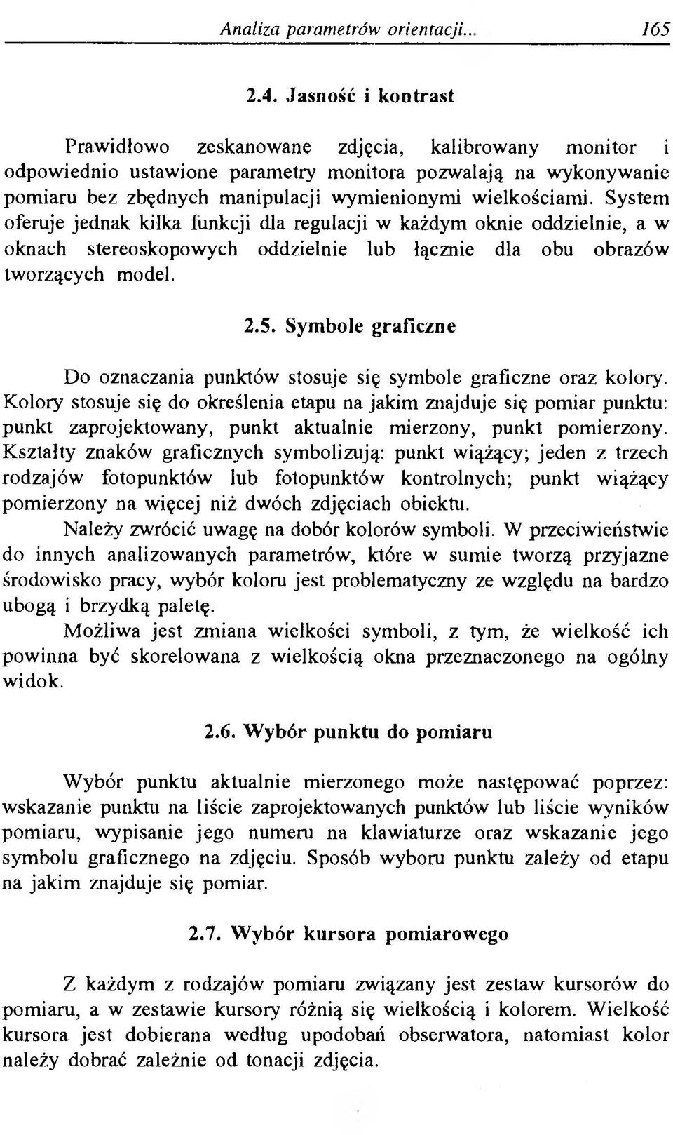 System oferuje jednak kilka funkcji dla regulacji w każdym oknie oddzielnie, a w oknach stereoskopowych oddzielnie lub łącznie dla obu obrazów tworzących model. 2.5.