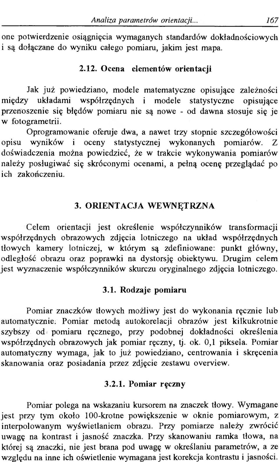 dawna stosuje się je w fotogrametrii. Oprogramowanie oferuje dwa, a nawet trzy stopnie szczegółowości opisu wyników i oceny statystycznej wykonanych pomiarów.