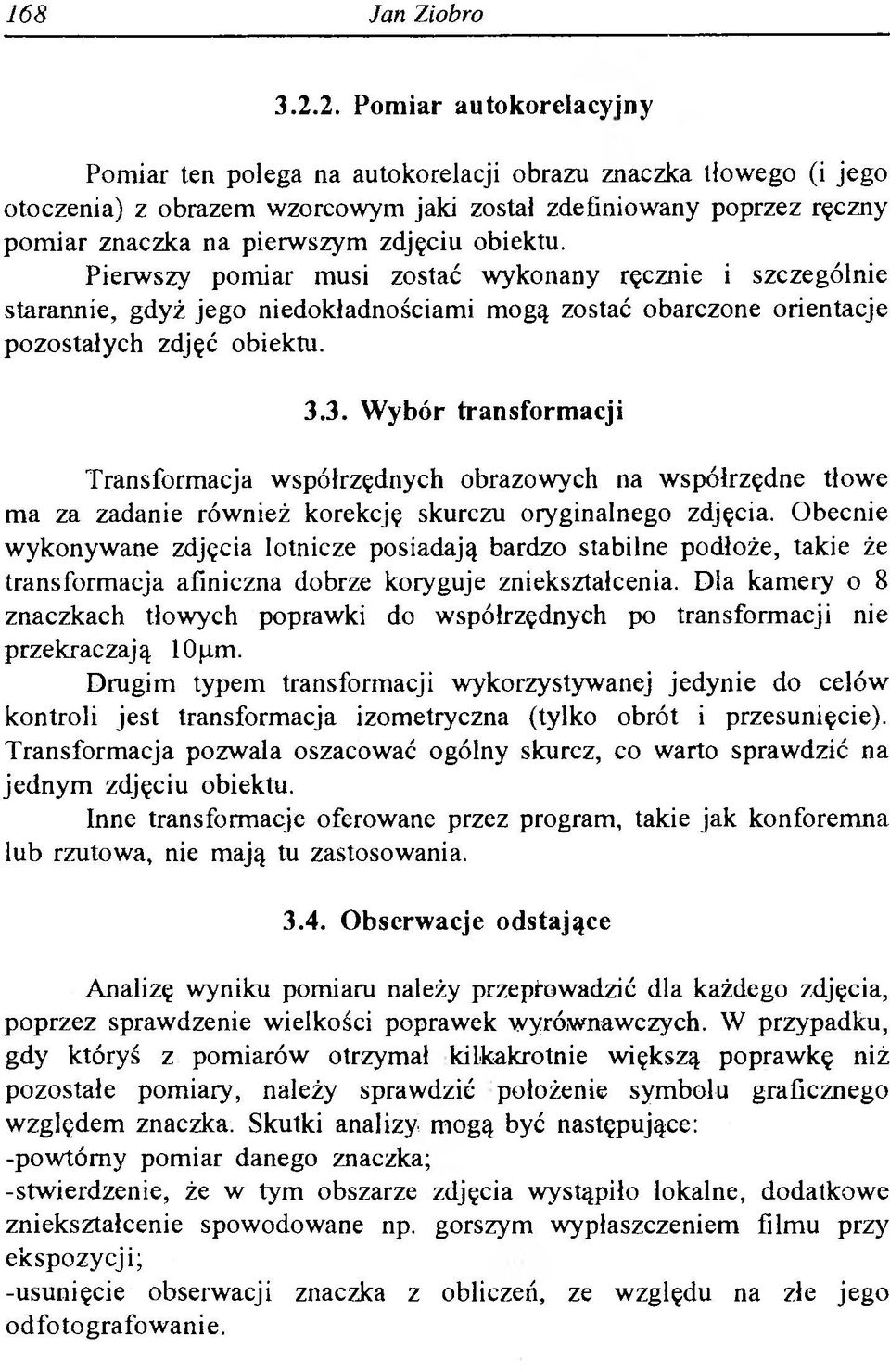 obiektu. Pierwszy pomiar musi zostać wykonany ręcznie i szczególnie starannie, gdyż jego niedokładnościami mogą zostać obarczone orientacje pozostałych zdjęć obiektu. 3.