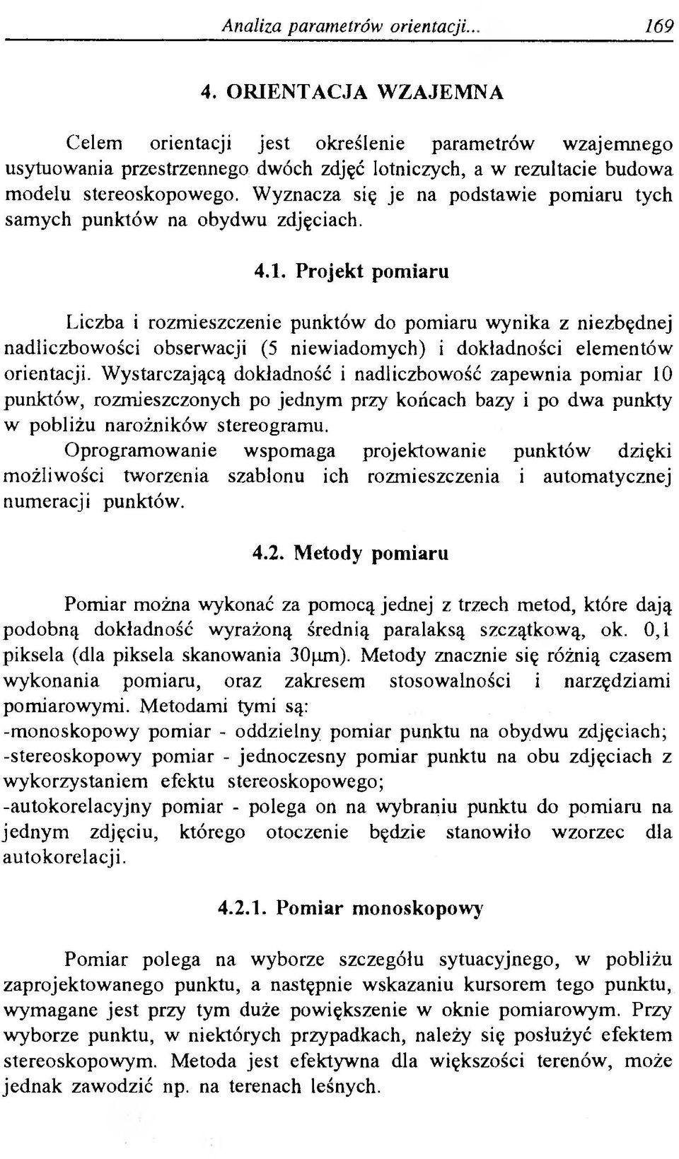 Wyznacza się je na podstawie pomiaru tych samych punktów na obydwu zdjęciach. 4.1.