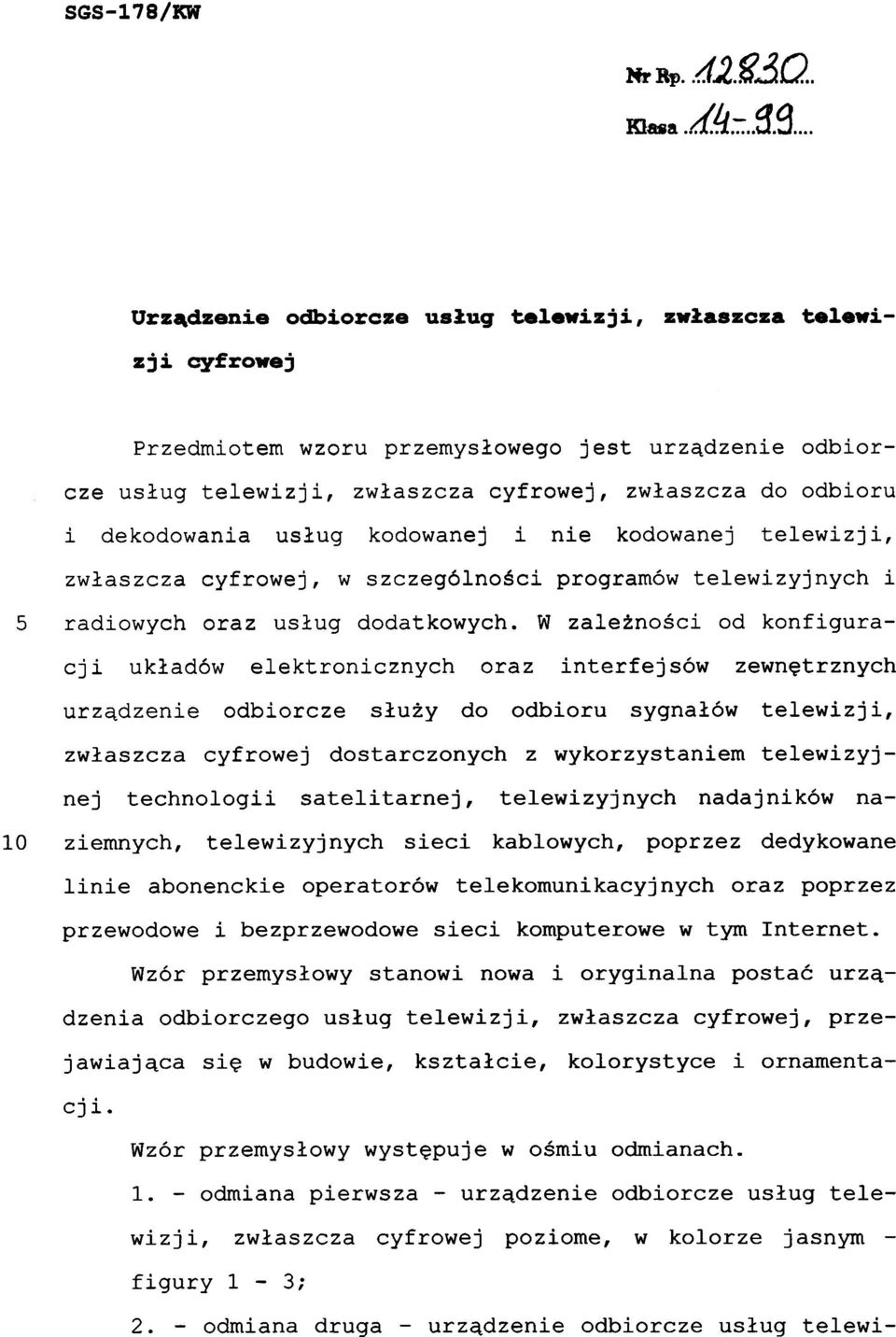 W zależności o d konfigura - cji układó w elektronicznyc h ora z interfejsó w zewnętrznych urządzenie odbiorcz e służy d o odbior u sygnałó w telewizji, zwłaszcza cyfrowe j dostarczonyc h z