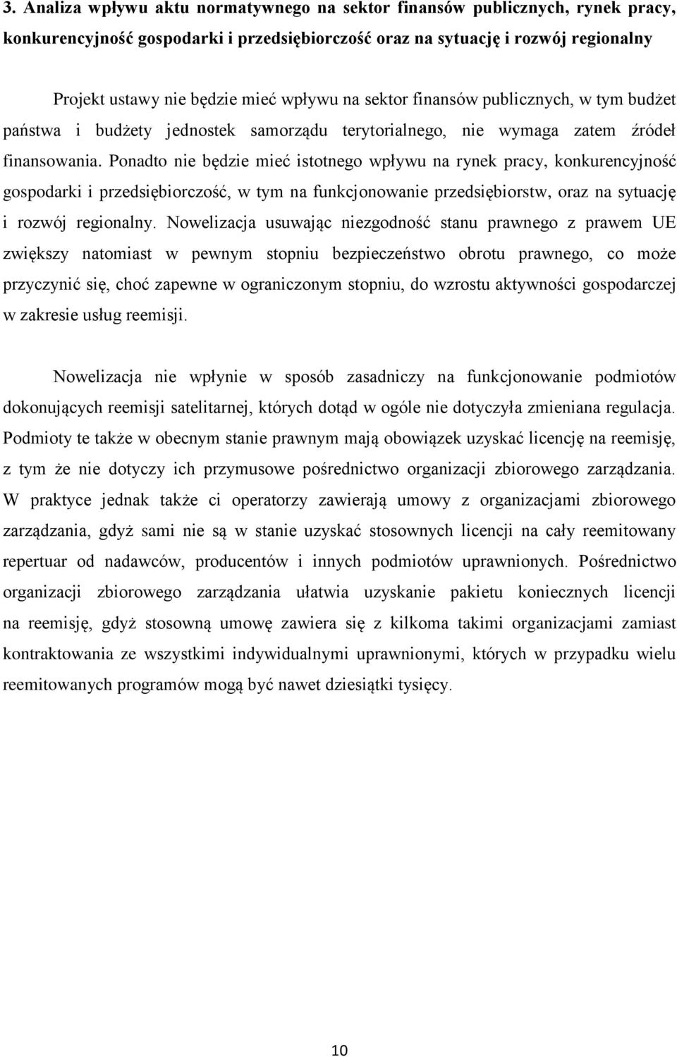 Ponadto nie będzie mieć istotnego wpływu na rynek pracy, konkurencyjność gospodarki i przedsiębiorczość, w tym na funkcjonowanie przedsiębiorstw, oraz na sytuację i rozwój regionalny.