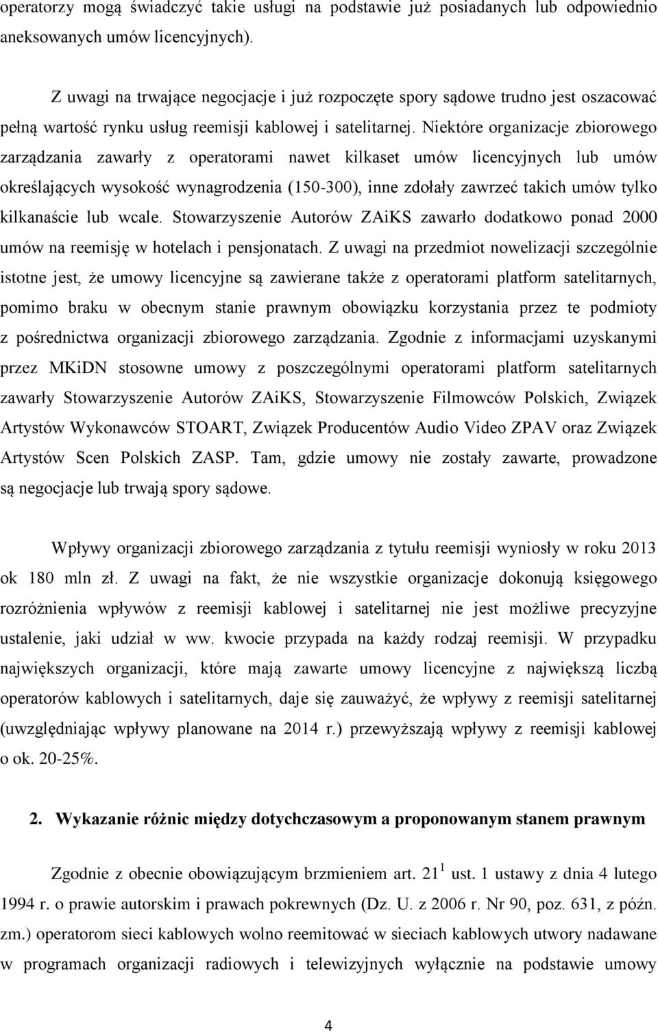 Niektóre organizacje zbiorowego zarządzania zawarły z operatorami nawet kilkaset umów licencyjnych lub umów określających wysokość wynagrodzenia (150-300), inne zdołały zawrzeć takich umów tylko