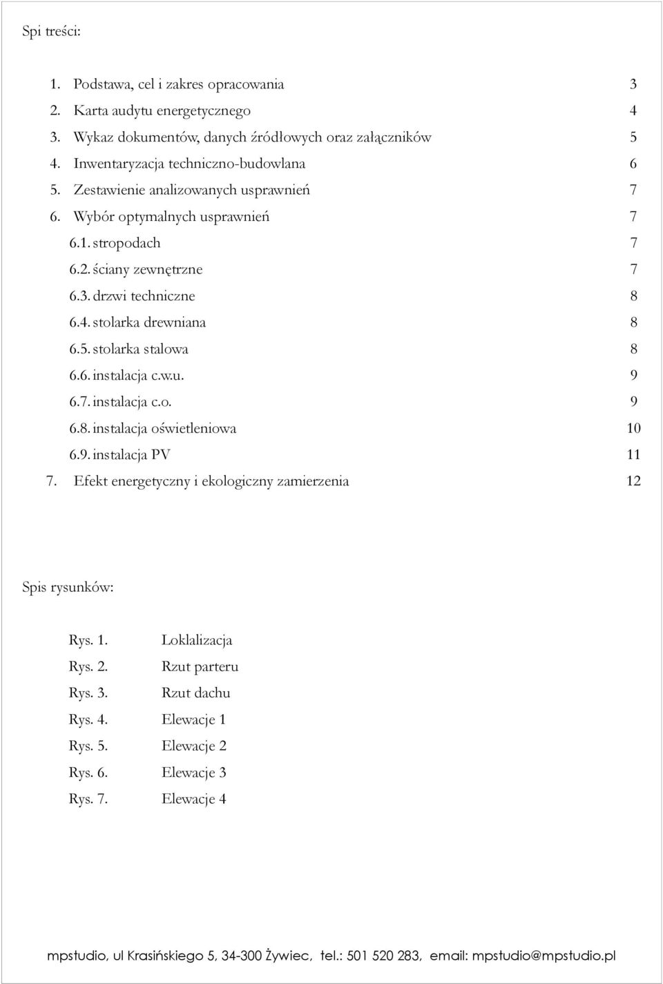 drzwi techniczne 8 6.4. stolarka drewniana 8 6.5. stolarka stalowa 8 6.6. instalacja c.w.u. 9 6.7. instalacja c.o. 9 6.8. instalacja oświetleniowa 10 6.9. instalacja PV 11 7.