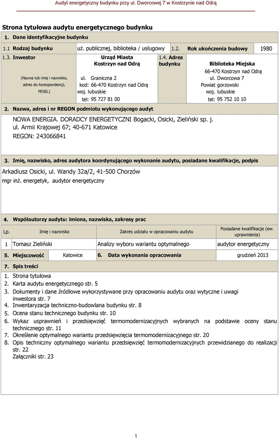 Dworcowa 7 adres do korespondencji, kod: 66-470 Kostrzyn nad Odrą Powiat gorzowski PESEL) woj. lubuskie woj. lubuskie tel: 95 727 81 00 tel: 95 752 10 10 2.