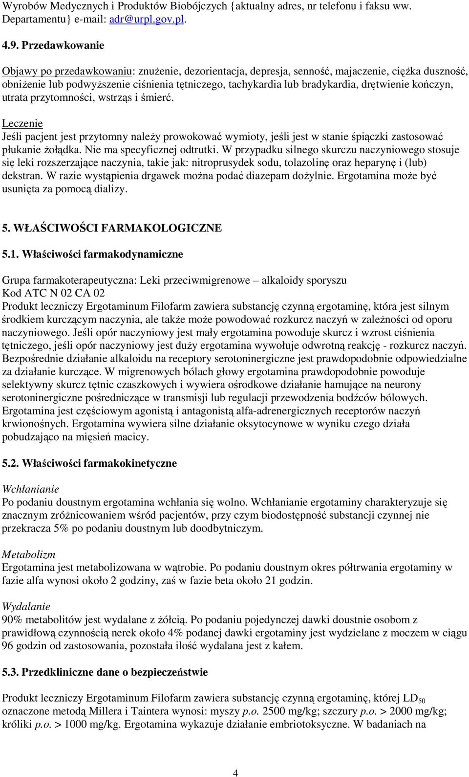 drętwienie kończyn, utrata przytomności, wstrząs i śmierć. Leczenie Jeśli pacjent jest przytomny należy prowokować wymioty, jeśli jest w stanie śpiączki zastosować płukanie żołądka.