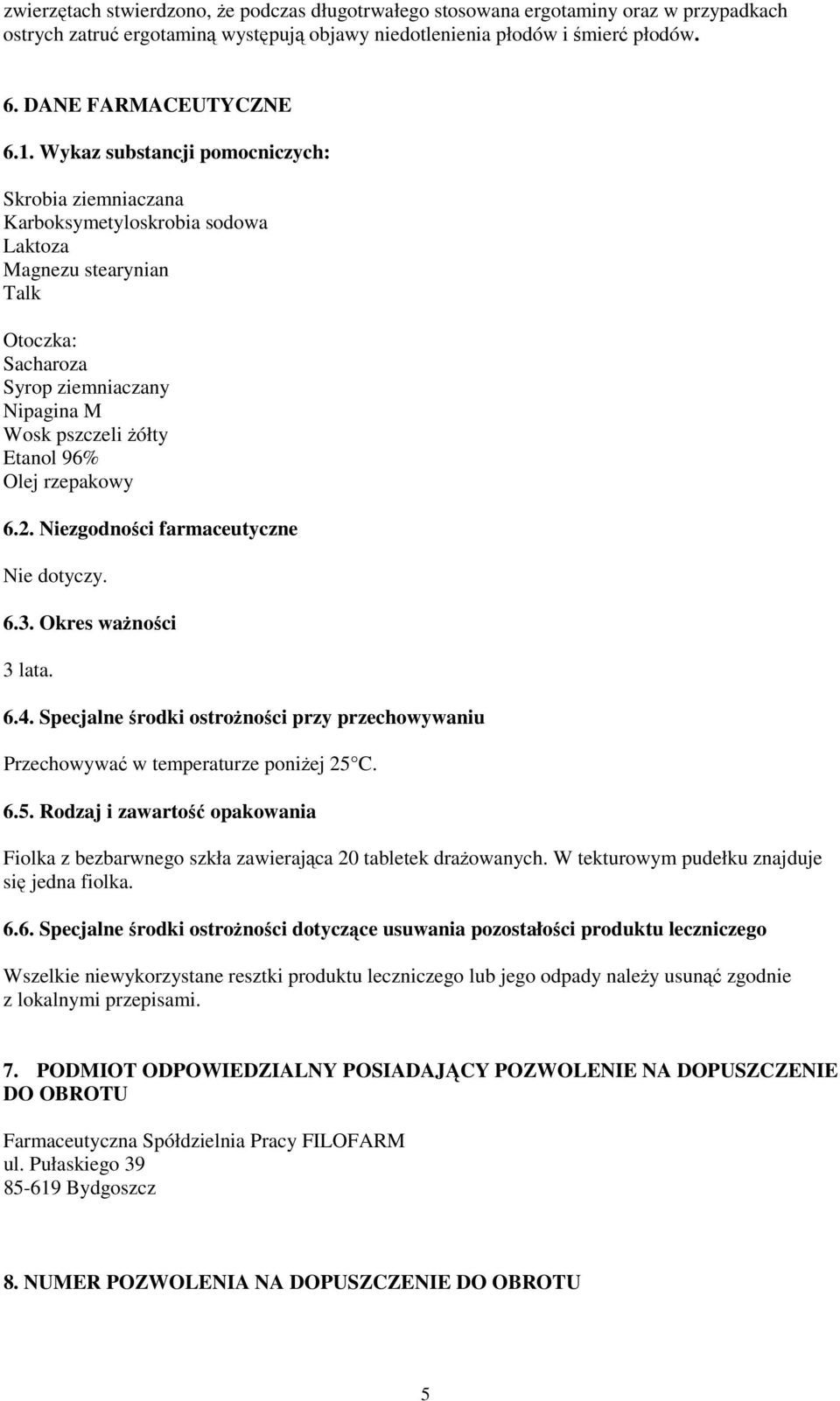 rzepakowy 6.2. Niezgodności farmaceutyczne Nie dotyczy. 6.3. Okres ważności 3 lata. 6.4. Specjalne środki ostrożności przy przechowywaniu Przechowywać w temperaturze poniżej 25 