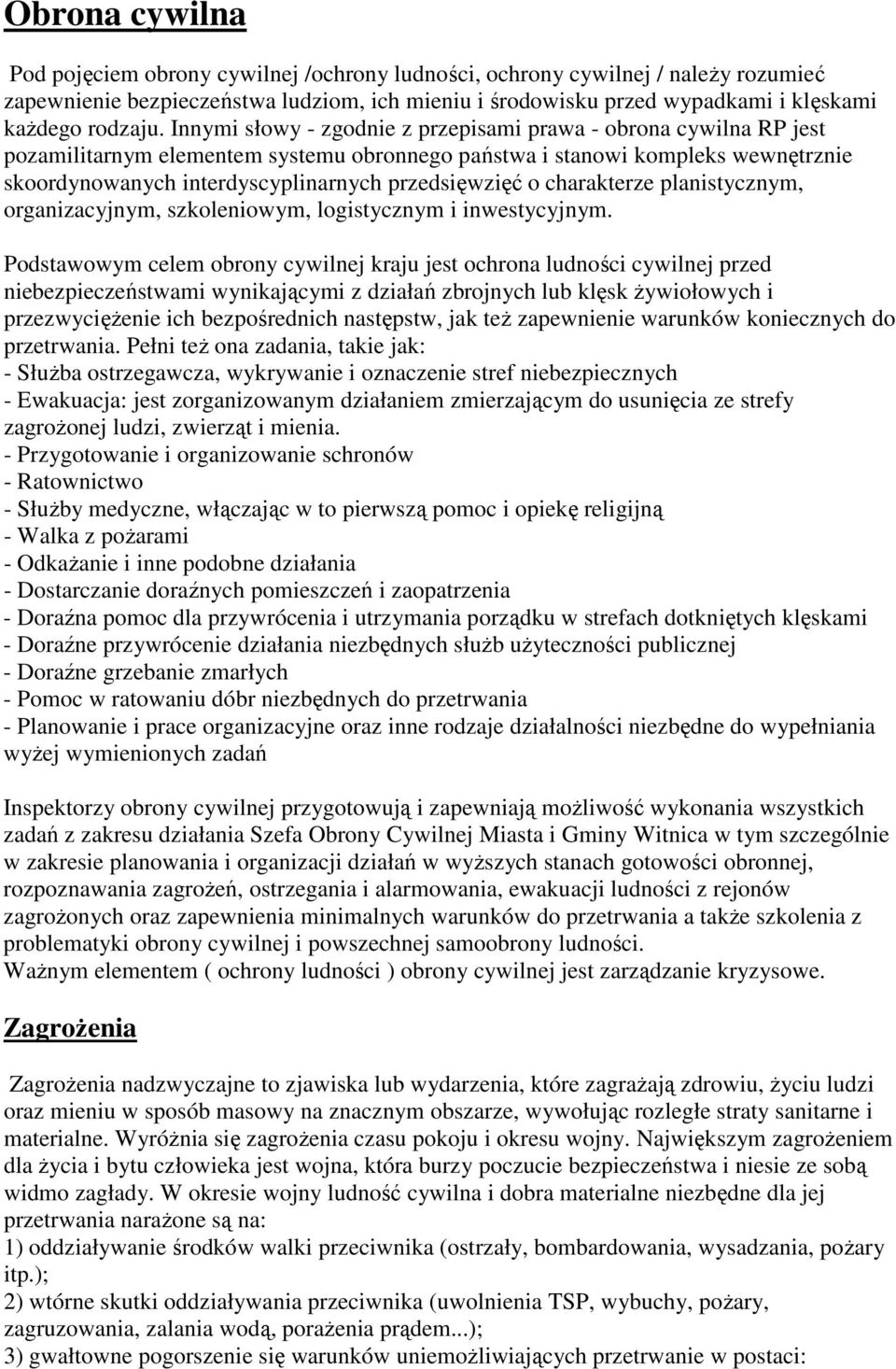 Innymi słowy - zgodnie z przepisami prawa - obrona cywilna RP jest pozamilitarnym elementem systemu obronnego państwa i stanowi kompleks wewnętrznie skoordynowanych interdyscyplinarnych przedsięwzięć