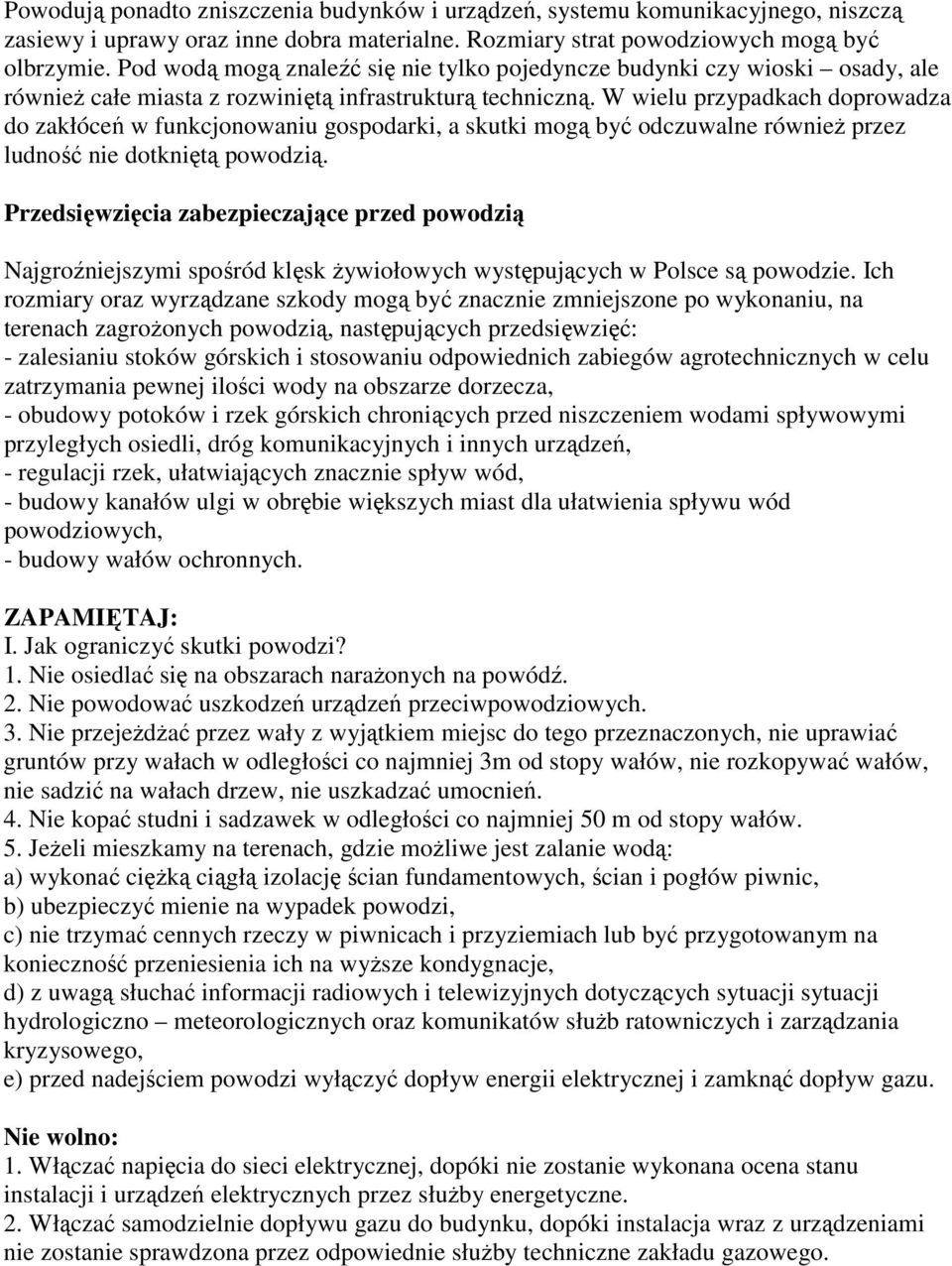 W wielu przypadkach doprowadza do zakłóceń w funkcjonowaniu gospodarki, a skutki mogą być odczuwalne równieŝ przez ludność nie dotkniętą powodzią.